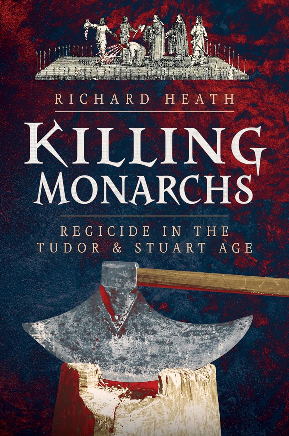 Book Review: Killing Monarchs Regicide in the Tudor and Stuart Age by Richard&nbsp;Heath
