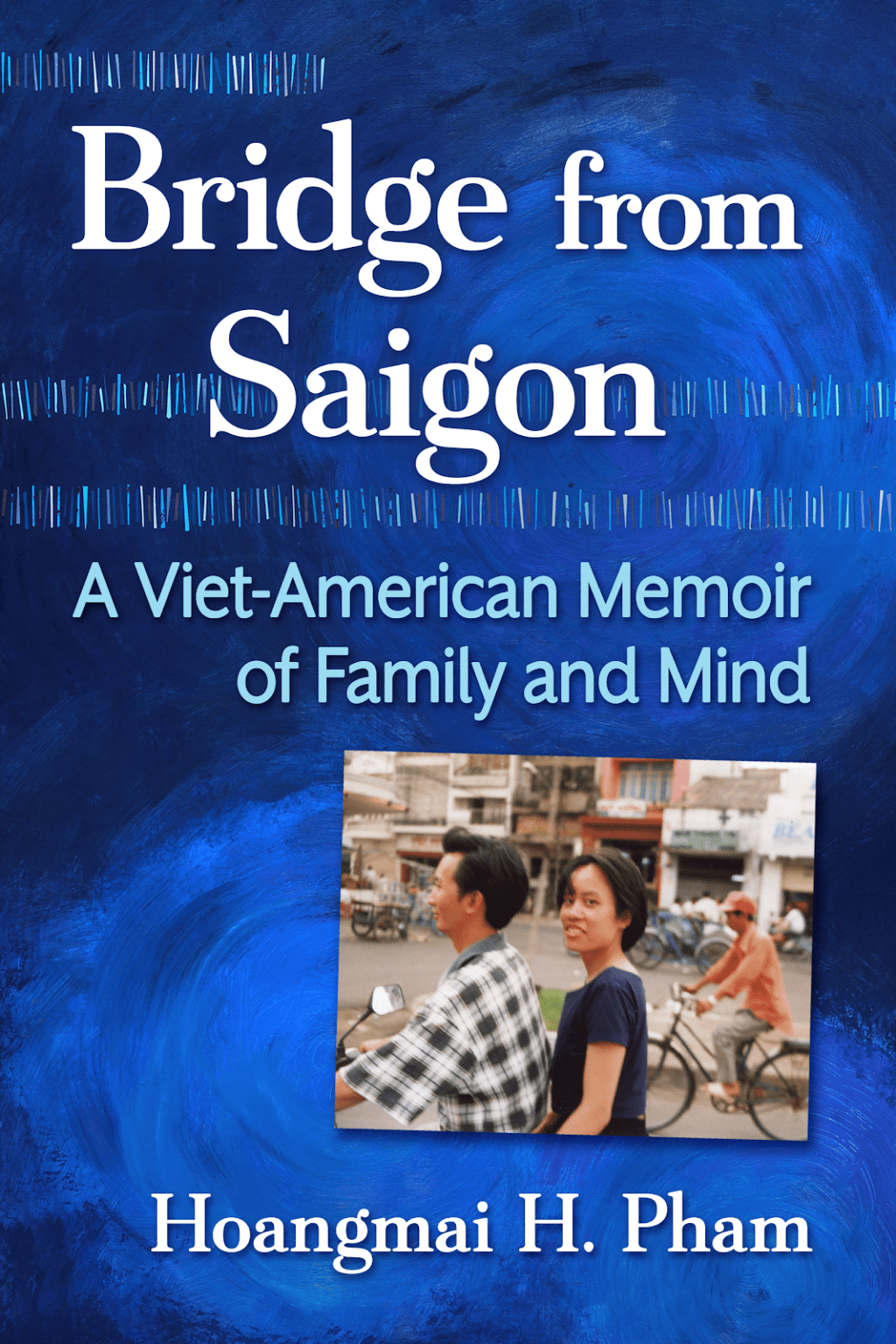Bridge from Saigon: A Viet-American Memoir of Family and Mind by Hoangmai H.&nbsp;Pham